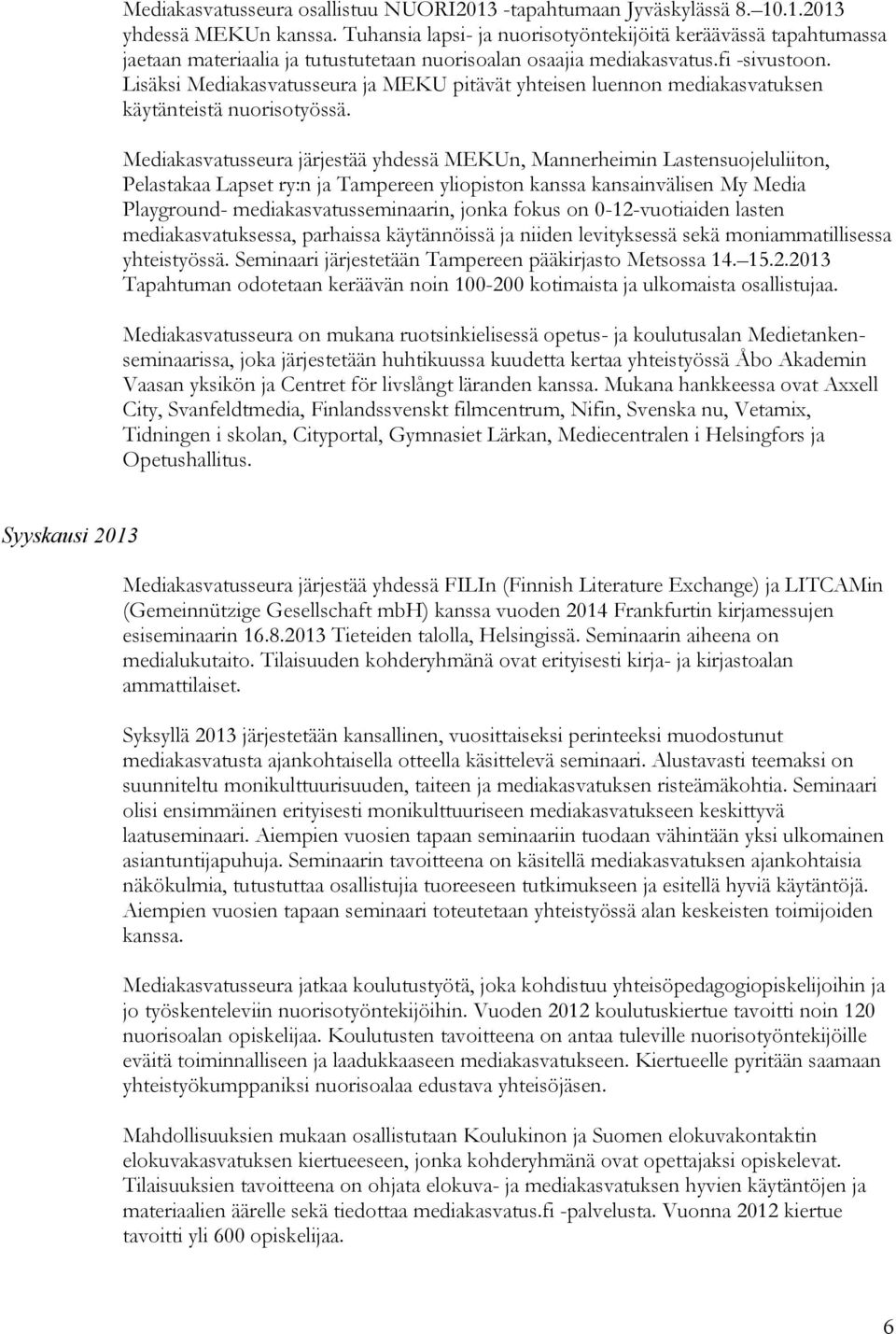 Lisäksi Mediakasvatusseura ja MEKU pitävät yhteisen luennon mediakasvatuksen käytänteistä nuorisotyössä.