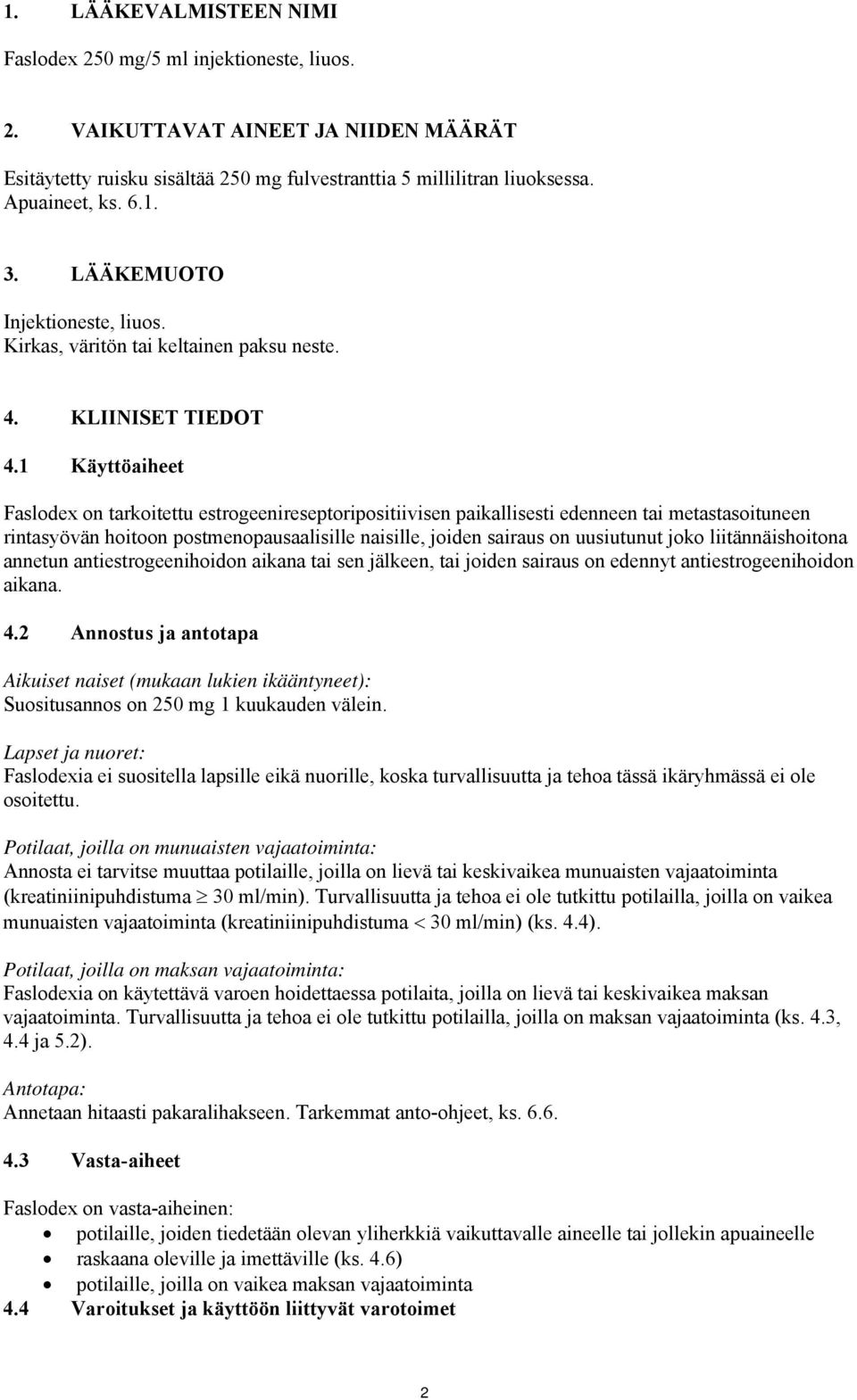 1 Käyttöaiheet Faslodex on tarkoitettu estrogeenireseptoripositiivisen paikallisesti edenneen tai metastasoituneen rintasyövän hoitoon postmenopausaalisille naisille, joiden sairaus on uusiutunut