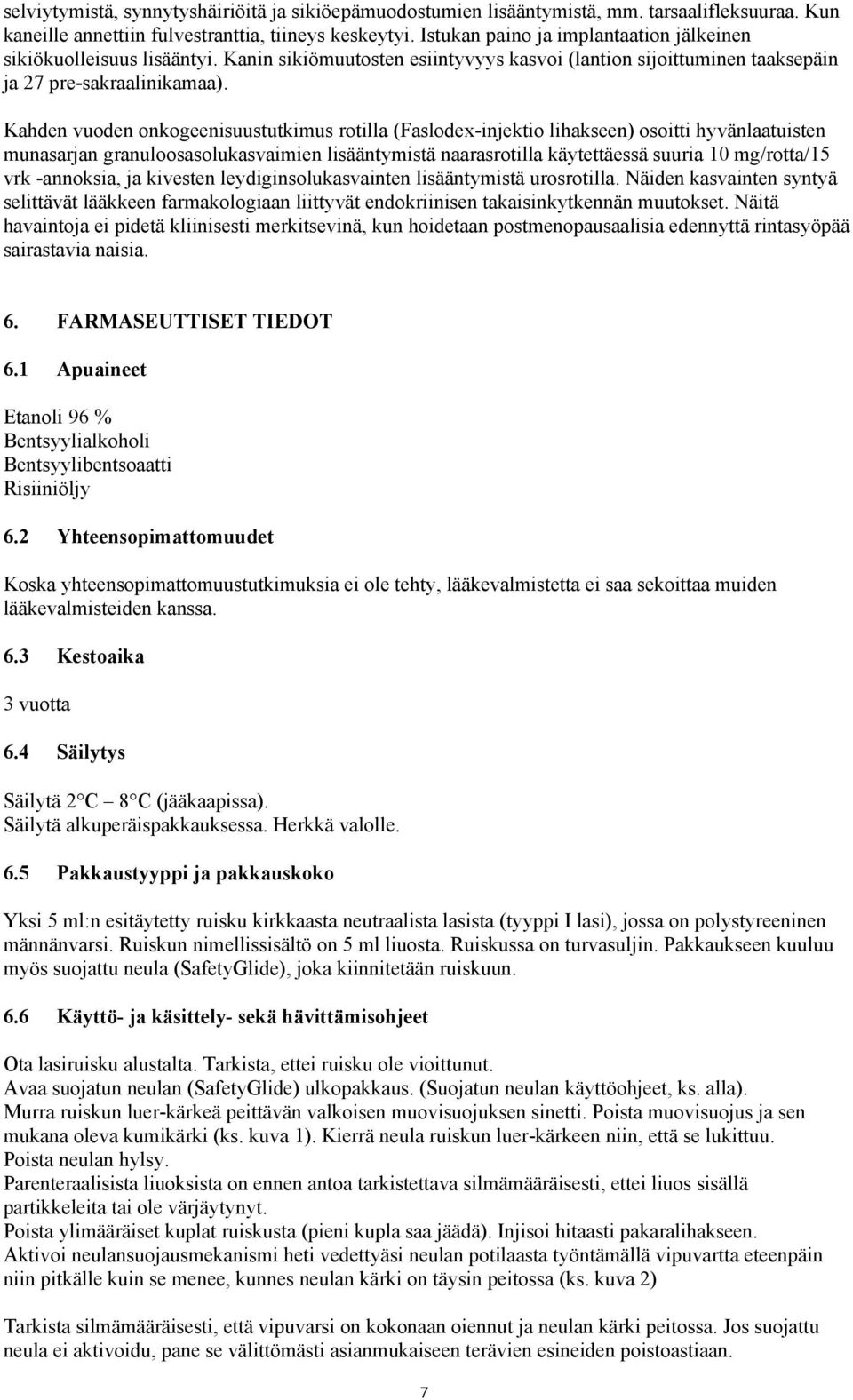 Kahden vuoden onkogeenisuustutkimus rotilla (Faslodex-injektio lihakseen) osoitti hyvänlaatuisten munasarjan granuloosasolukasvaimien lisääntymistä naarasrotilla käytettäessä suuria 10 mg/rotta/15