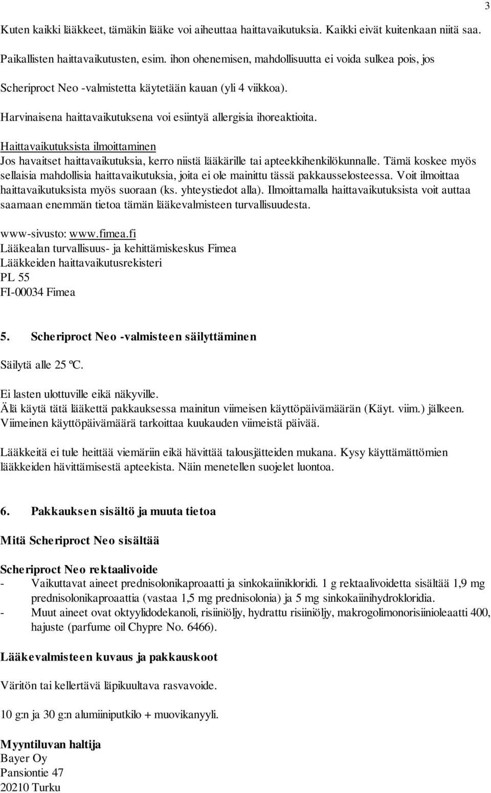 Haittavaikutuksista ilmoittaminen Jos havaitset haittavaikutuksia, kerro niistä lääkärille tai apteekkihenkilökunnalle.