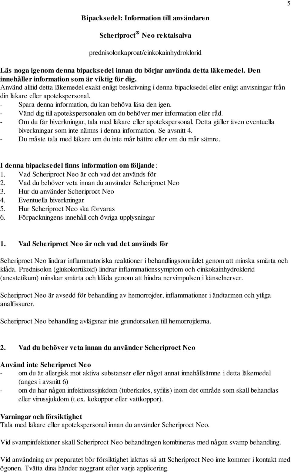 - Spara denna information, du kan behöva läsa den igen. - Vänd dig till apotekspersonalen om du behöver mer information eller råd. - Om du får biverkningar, tala med läkare eller apotekspersonal.