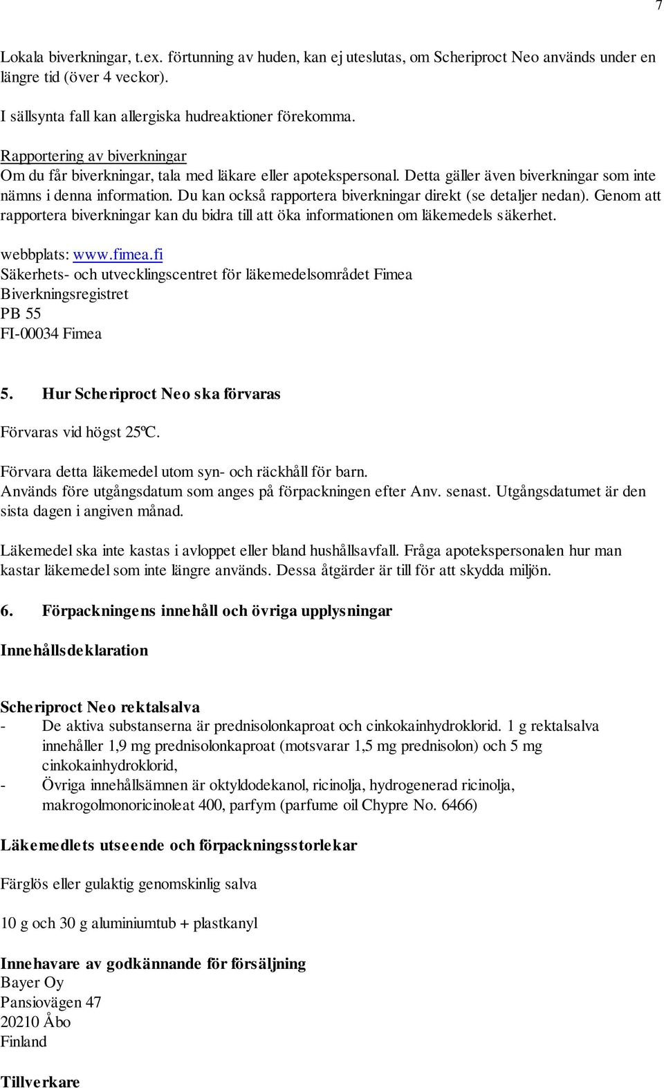 Du kan också rapportera biverkningar direkt (se detaljer nedan). Genom att rapportera biverkningar kan du bidra till att öka informationen om läkemedels säkerhet. webbplats: www.fimea.