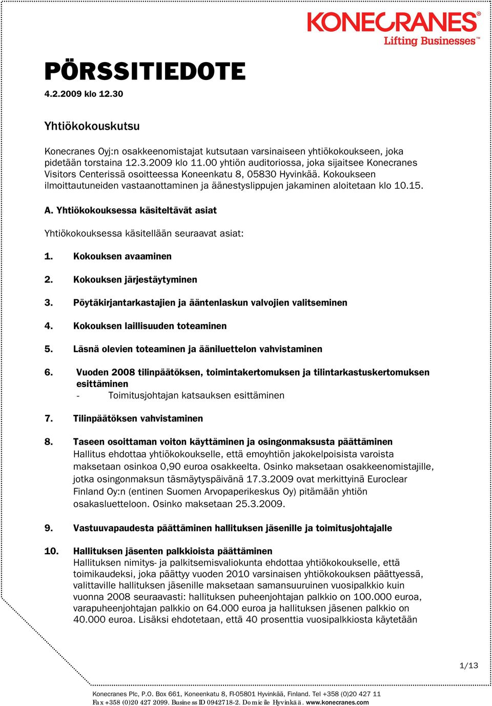 Kokoukseen ilmoittautuneiden vastaanottaminen ja äänestyslippujen jakaminen aloitetaan klo 10.15. A. Yhtiökokouksessa käsiteltävät asiat Yhtiökokouksessa käsitellään seuraavat asiat: 1.