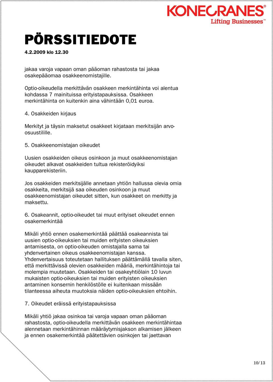 Osakkeenomistajan oikeudet Uusien osakkeiden oikeus osinkoon ja muut osakkeenomistajan oikeudet alkavat osakkeiden tultua rekisteröidyiksi kaupparekisteriin.