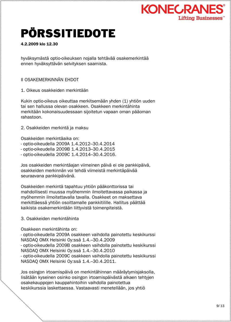 Osakkeen merkintähinta merkitään kokonaisuudessaan sijoitetun vapaan oman pääoman rahastoon. 2. Osakkeiden merkintä ja maksu Osakkeiden merkintäaika on: - optio-oikeudella 2009A 1.4.