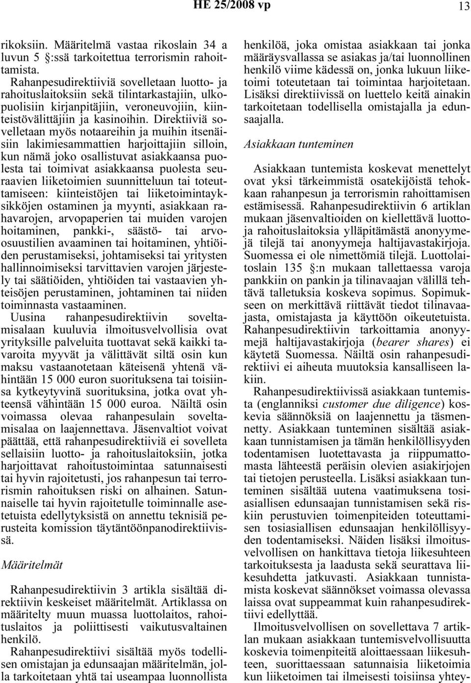 Direktiiviä sovelletaan myös notaareihin ja muihin itsenäisiin lakimiesammattien harjoittajiin silloin, kun nämä joko osallistuvat asiakkaansa puolesta tai toimivat asiakkaansa puolesta seuraavien