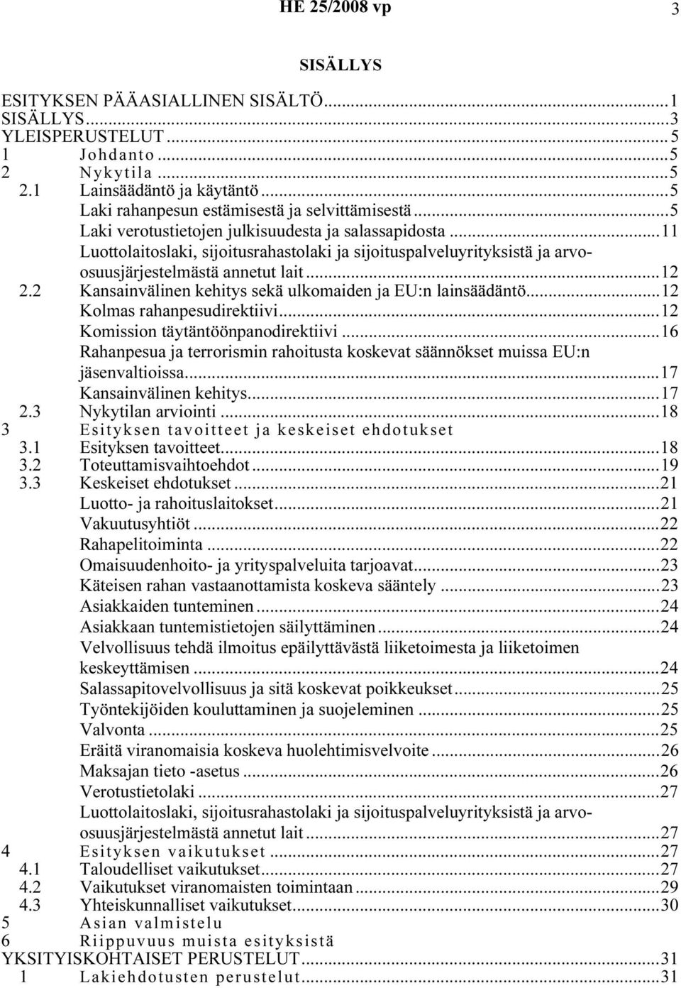 ..11 Luottolaitoslaki, sijoitusrahastolaki ja sijoituspalveluyrityksistä ja arvoosuusjärjestelmästä annetut lait...12 2.2 Kansainvälinen kehitys sekä ulkomaiden ja EU:n lainsäädäntö.