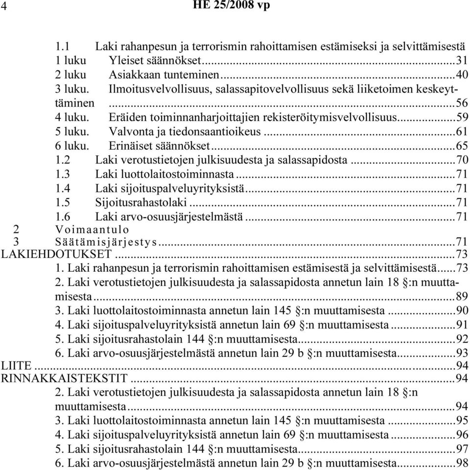 ..61 6 luku. Erinäiset säännökset...65 1.2 Laki verotustietojen julkisuudesta ja salassapidosta...70 1.3 Laki luottolaitostoiminnasta...71 1.4 Laki sijoituspalveluyrityksistä...71 1.5 Sijoitusrahastolaki.