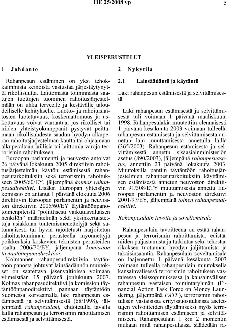 Luotto- ja rahoituslaitosten luotettavuus, koskemattomuus ja uskottavuus voivat vaarantua, jos rikolliset tai niiden yhteistyökumppanit pystyvät peittämään rikollisuudesta saadun hyödyn alkuperän