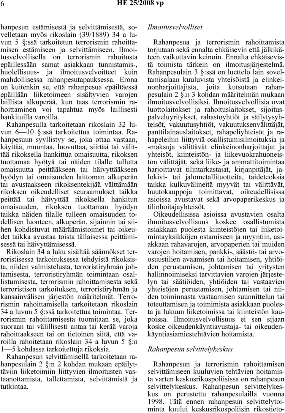 Erona on kuitenkin se, että rahanpesua epäiltäessä epäillään liiketoimeen sisältyvien varojen laillista alkuperää, kun taas terrorismin rahoittaminen voi tapahtua myös laillisesti hankituilla