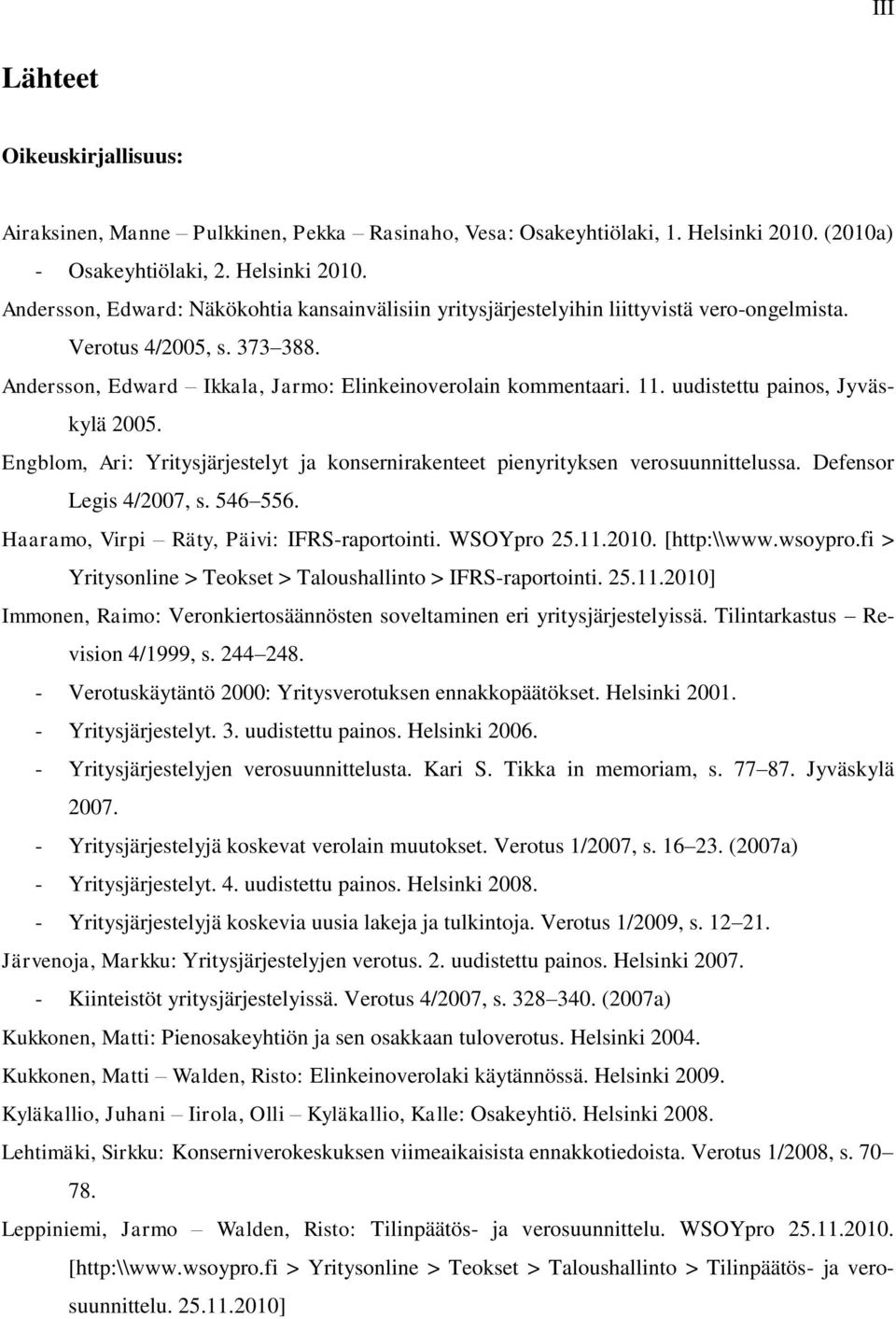 Andersson, Edward Ikkala, Jarmo: Elinkeinoverolain kommentaari. 11. uudistettu painos, Jyväskylä 2005. Engblom, Ari: Yritysjärjestelyt ja konsernirakenteet pienyrityksen verosuunnittelussa.