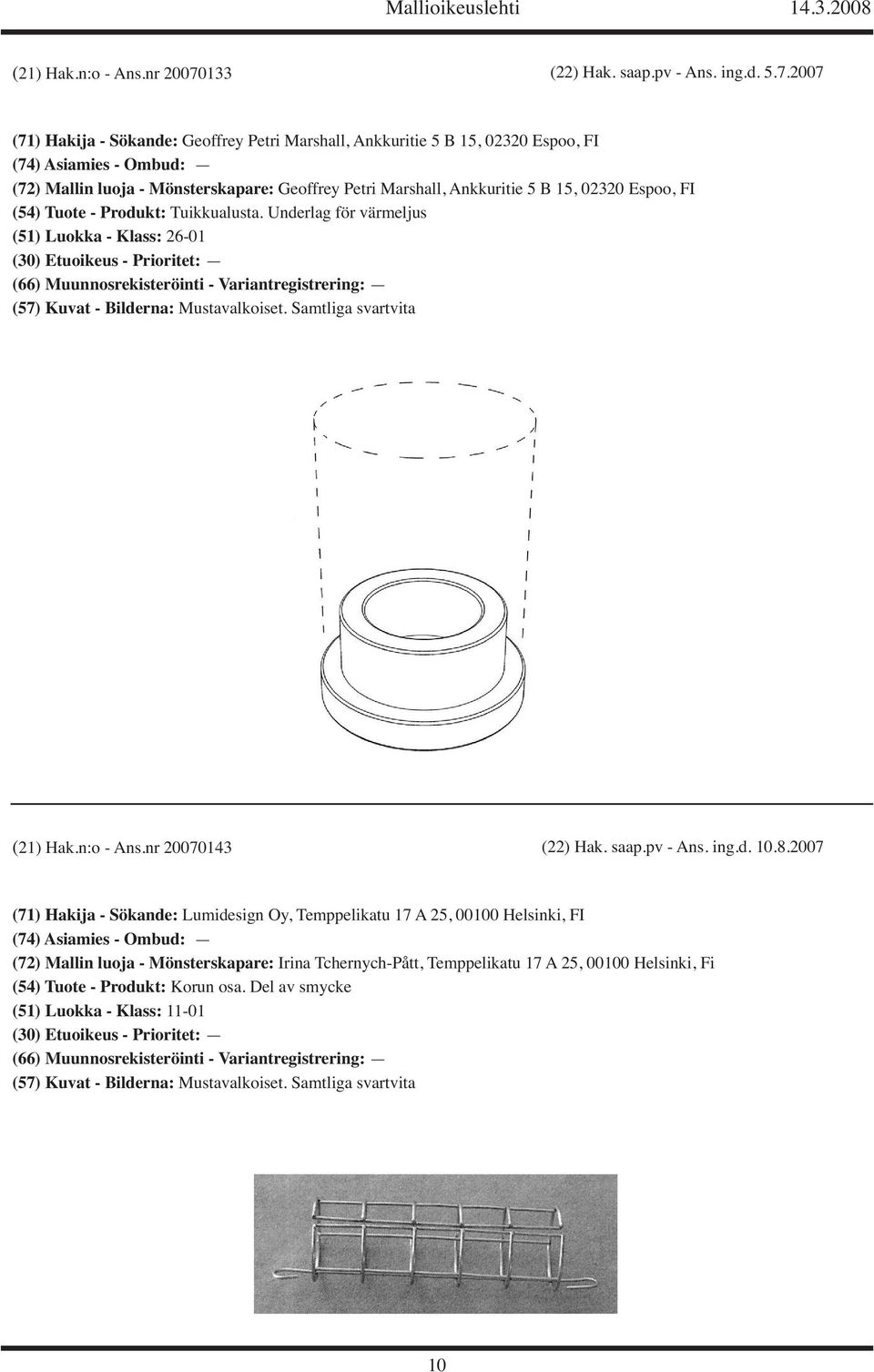 2007 (71) Hakija - Sökande: Geoffrey Petri Marshall, Ankkuritie 5 B 15, 02320 Espoo, FI (74) Asiamies - Ombud: (72) Mallin luoja - Mönsterskapare: Geoffrey Petri Marshall,