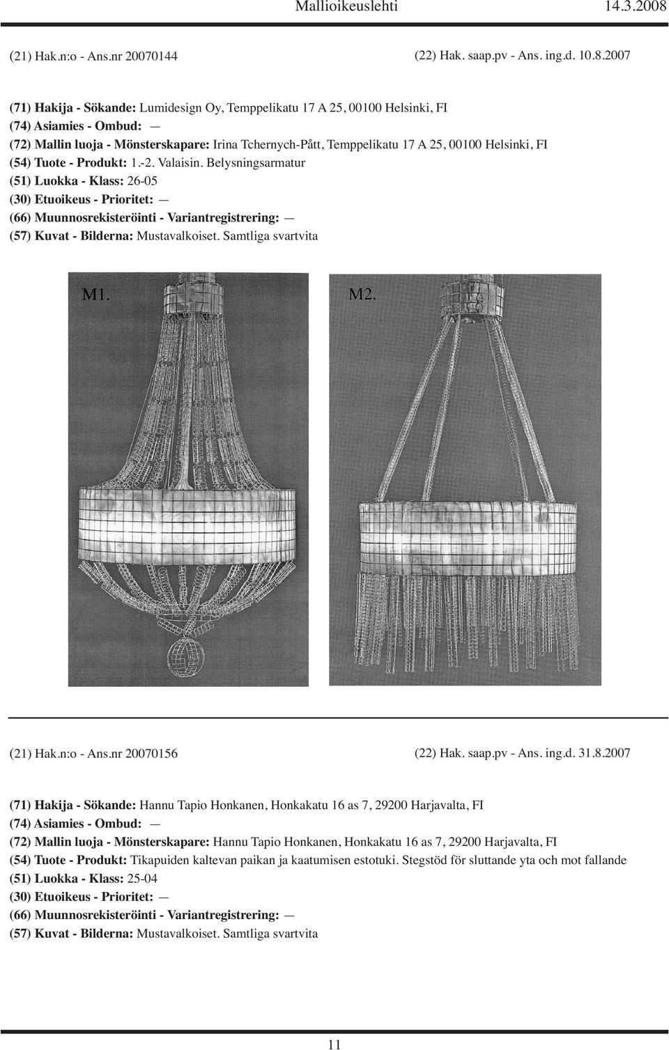 Helsinki, FI (54) Tuote - Produkt: 1.-2. Valaisin. Belysningsarmatur (51) Luokka - Klass: 26-05 (21) Hak.n:o - Ans.nr 20070156 (22) Hak. saap.pv - Ans. ing.d. 31.8.