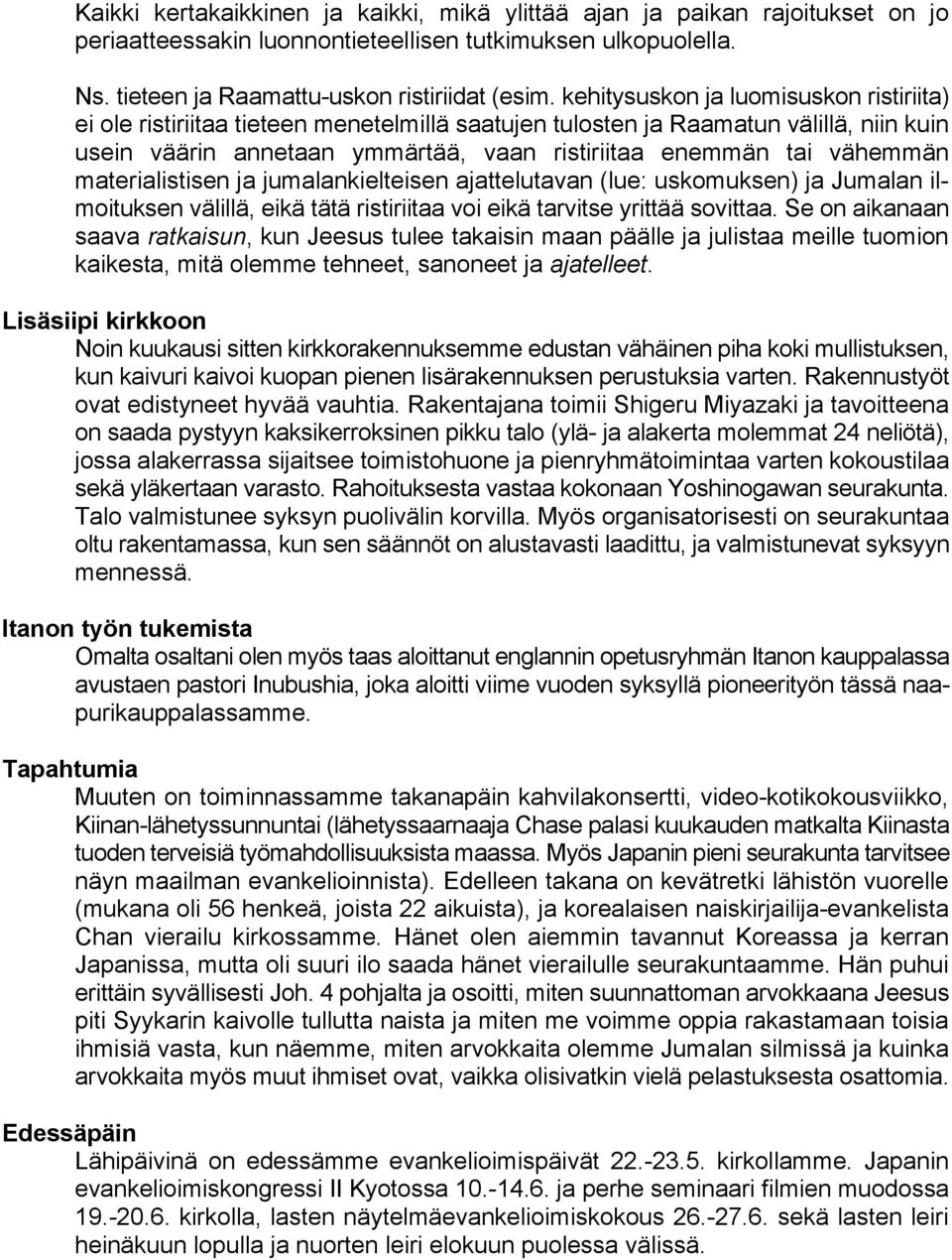 materialistisen ja jumalankielteisen ajattelutavan (lue: uskomuksen) ja Jumalan ilmoituksen välillä, eikä tätä ristiriitaa voi eikä tarvitse yrittää sovittaa.