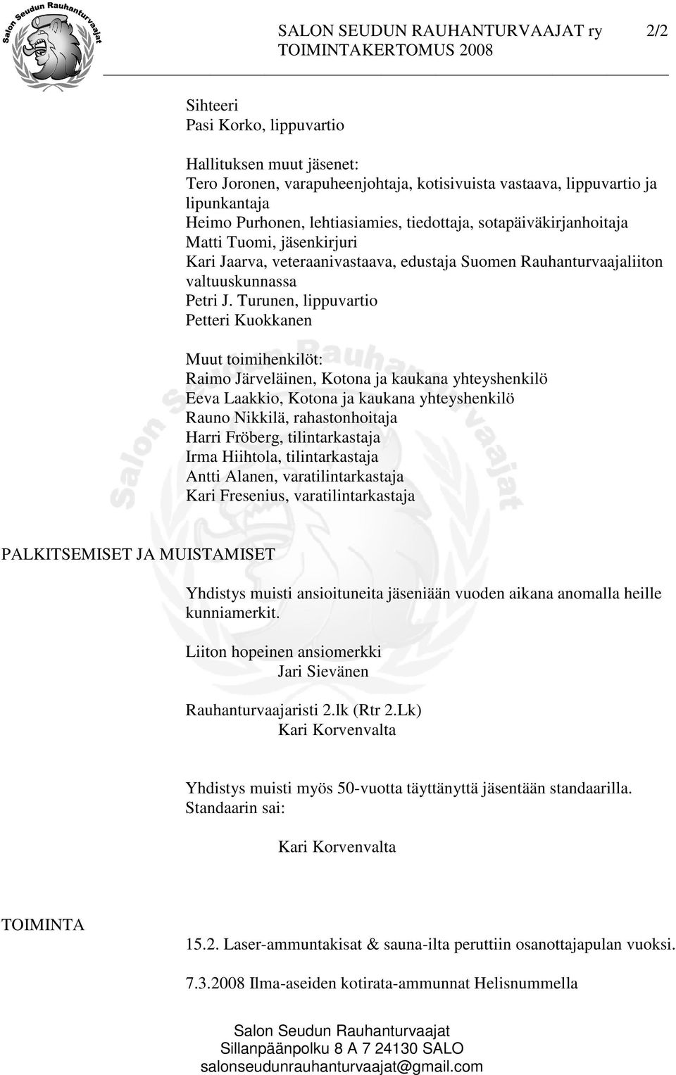 Turunen, lippuvartio Petteri Kuokkanen Muut toimihenkilöt: Raimo Järveläinen, Kotona ja kaukana yhteyshenkilö Eeva Laakkio, Kotona ja kaukana yhteyshenkilö Rauno Nikkilä, rahastonhoitaja Harri