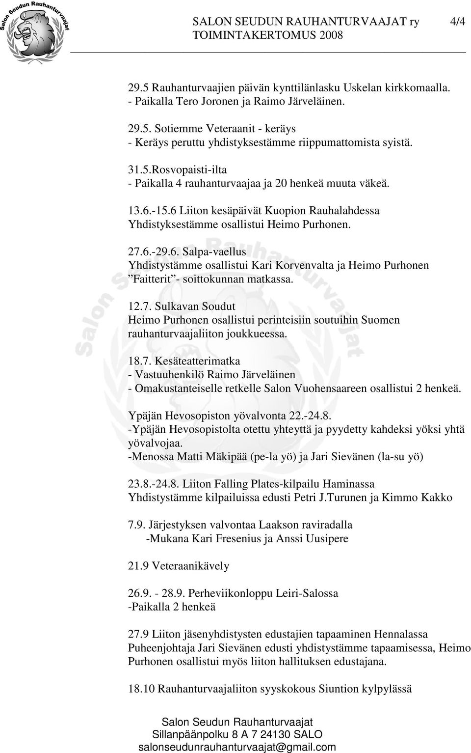 12.7. Sulkavan Soudut Heimo Purhonen osallistui perinteisiin soutuihin Suomen rauhanturvaajaliiton joukkueessa. 18.7. Kesäteatterimatka - Vastuuhenkilö Raimo Järveläinen - Omakustanteiselle retkelle Salon Vuohensaareen osallistui 2 henkeä.