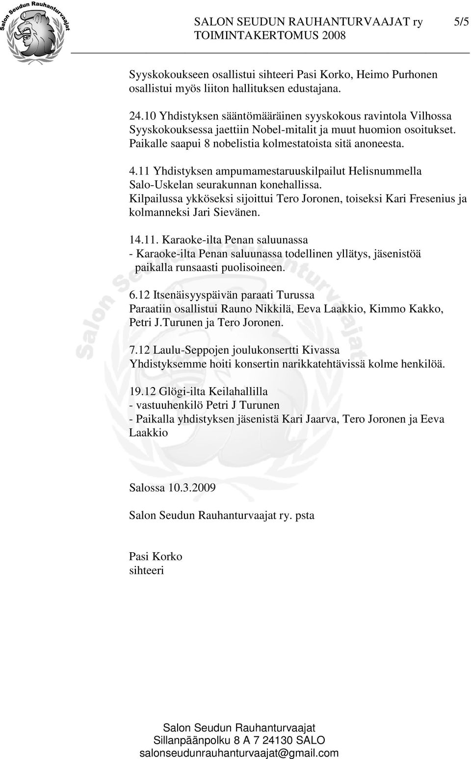 11 Yhdistyksen ampumamestaruuskilpailut Helisnummella Salo-Uskelan seurakunnan konehallissa. Kilpailussa ykköseksi sijoittui Tero Joronen, toiseksi Kari Fresenius ja kolmanneksi Jari Sievänen. 14.11. Karaoke-ilta Penan saluunassa - Karaoke-ilta Penan saluunassa todellinen yllätys, jäsenistöä paikalla runsaasti puolisoineen.