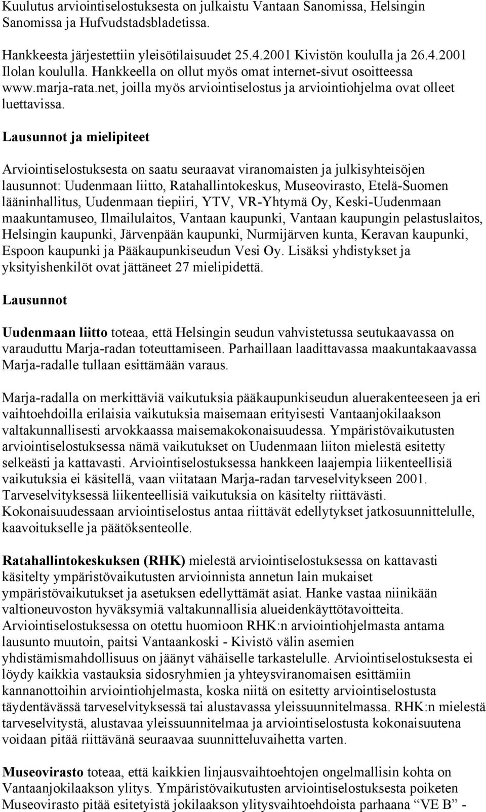 Lausunnot ja mielipiteet Arviointiselostuksesta on saatu seuraavat viranomaisten ja julkisyhteisöjen lausunnot: Uudenmaan liitto, Ratahallintokeskus, Museovirasto, Etelä-Suomen lääninhallitus,