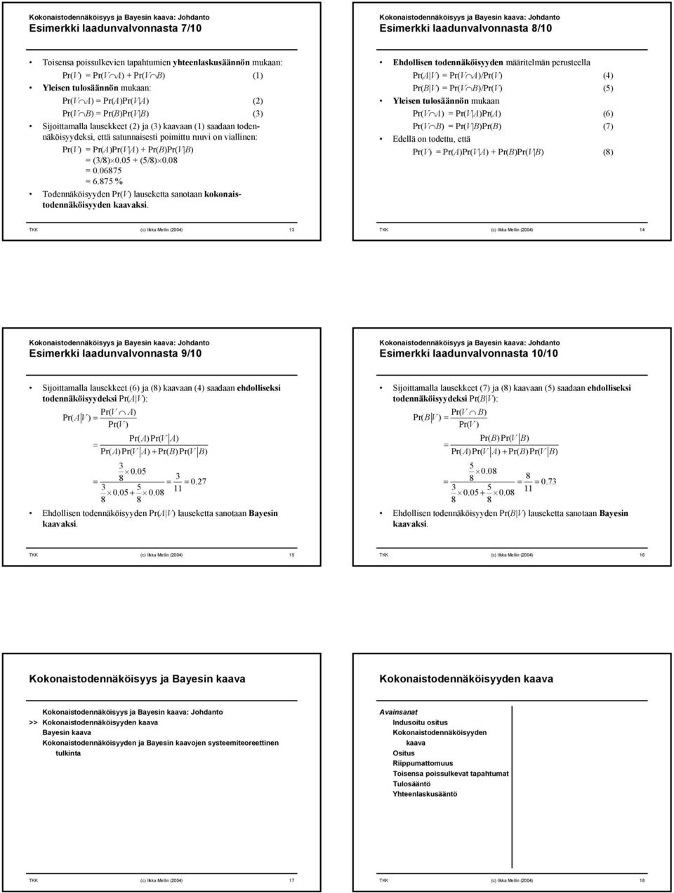 Pr()Pr(V ) + Pr(B)Pr(V B) (3/8) 0.05 + (5/8) 0.08 0.06875 6.875 % Todeäkösyyde Pr(V) lauseketta saotaa kokoastodeäkösyyde ks.