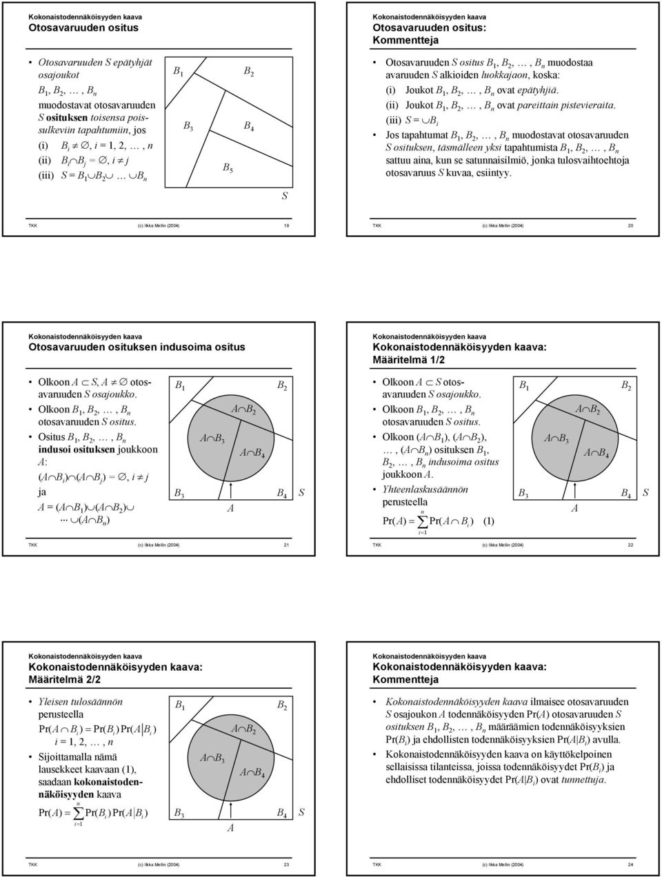 () B Jos tapahtumat B, B 2,, B muodostavat otosavaruude ostukse, täsmällee yks tapahtumsta B, B 2,, B sattuu aa, ku se satuaslmö, joka tulosvahtoehtoja otosavaruus kuvaa, estyy.