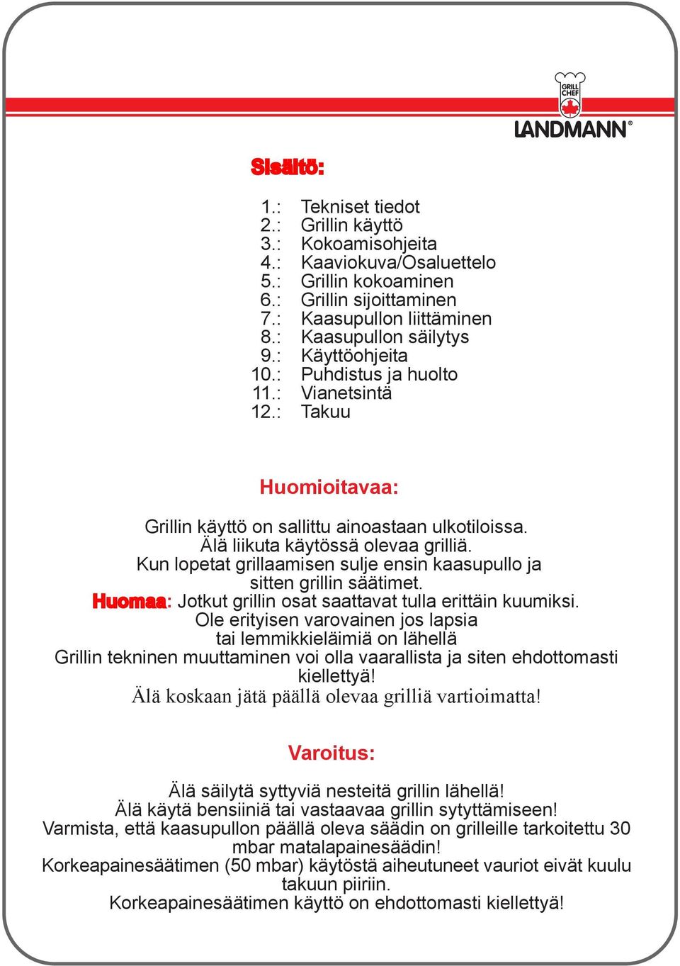 Kun lopetat grillaamisen sulje ensin kaasupullo ja sitten grillin säätimet. Huomaa: Jotkut grillin osat saattavat tulla erittäin kuumiksi.