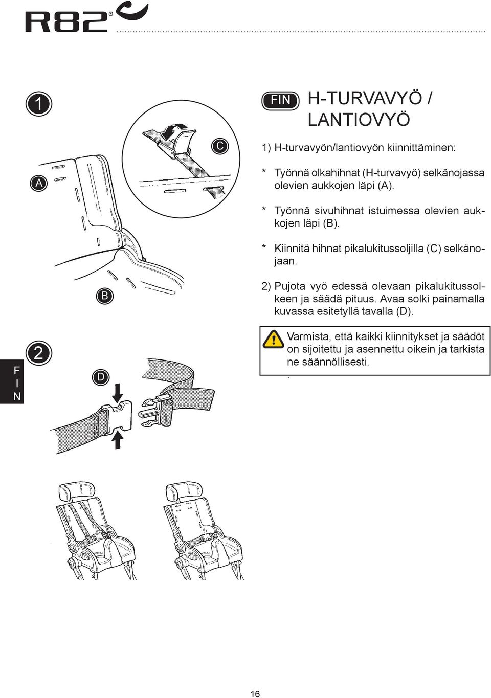 * Kiinnitä hihnat pikalukitussoljilla (C) selkänojaan. 2) Pujota vyö edessä olevaan pikalukitussolkeen ja säädä pituus.