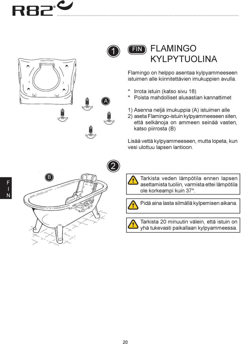 siten, että selkänoja on ammeen seinää vasten, katso piirrosta () Lisää vettä kylpyammeeseen, mutta lopeta, kun vesi ulottuu lapsen lantioon.