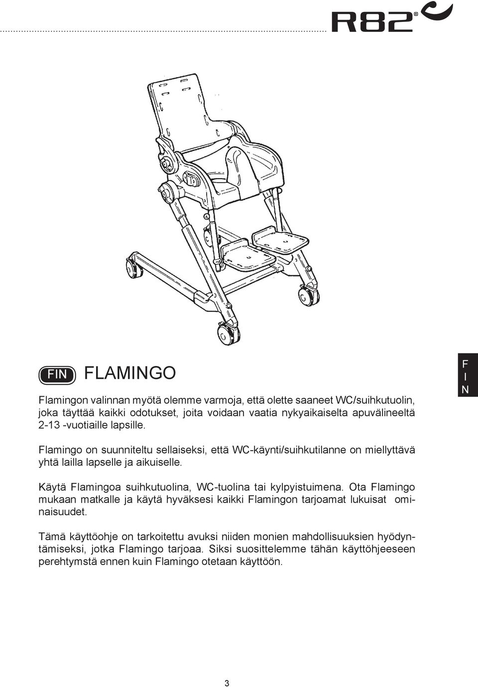 Käytä lamingoa suihkutuolina, WC-tuolina tai kylpyistuimena. Ota lamingo mukaan matkalle ja käytä hyväksesi kaikki lamingon tarjoamat lukuisat ominaisuudet.