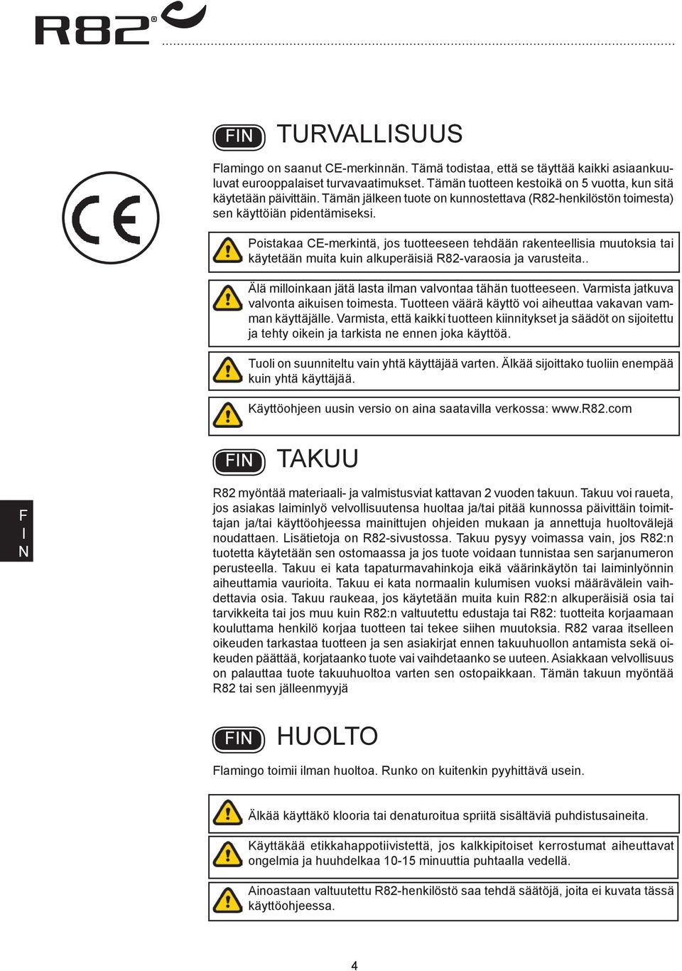 Poistakaa CE-merkintä, jos tuotteeseen tehdään rakenteellisia muutoksia tai käytetään muita kuin alkuperäisiä R82-varaosia ja varusteita.. Älä milloinkaan jätä lasta ilman valvontaa tähän tuotteeseen.