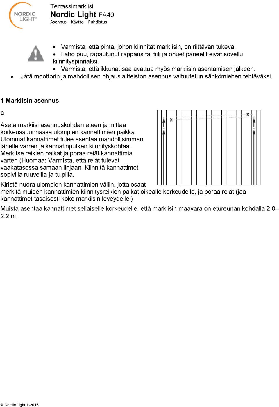 1 Markiisin asennus a Aseta markiisi asennuskohdan eteen ja mittaa korkeussuunnassa ulompien kannattimien paikka.