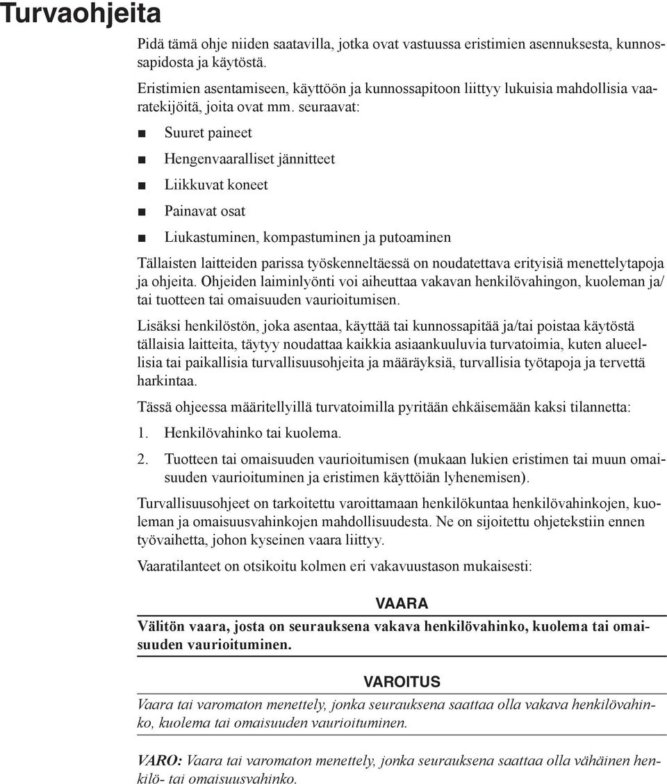 seuraavat: Suuret paineet Hengenvaaralliset jännitteet Liikkuvat koneet Painavat osat Liukastuminen, kompastuminen ja putoaminen Tällaisten laitteiden parissa työskenneltäessä on noudatettava