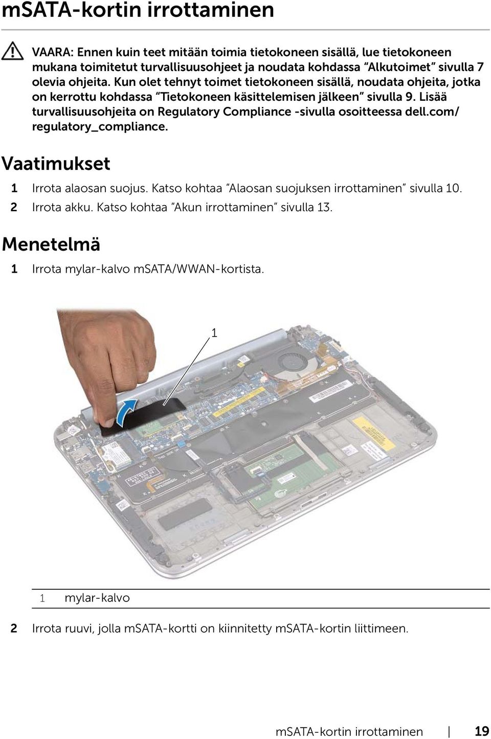 Lisää turvallisuusohjeita on Regulatory Compliance -sivulla osoitteessa dell.com/ regulatory_compliance. Vaatimukset 1 Irrota alaosan suojus.