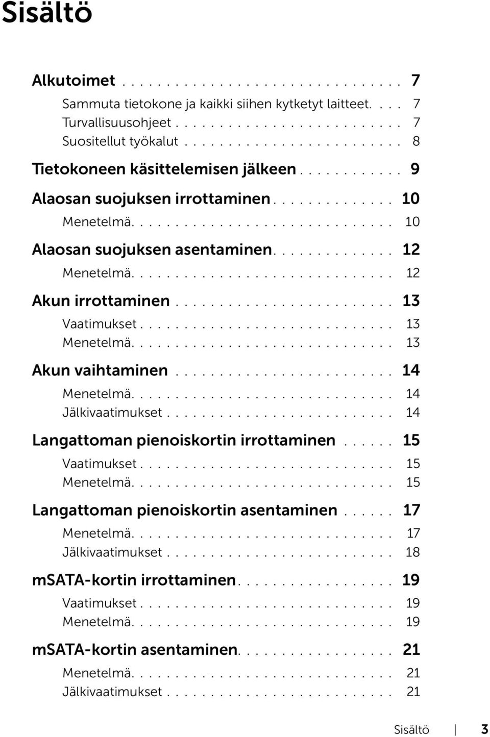 ............. 12 Menetelmä.............................. 12 Akun irrottaminen......................... 13 Vaatimukset............................. 13 Menetelmä.............................. 13 Akun vaihtaminen.