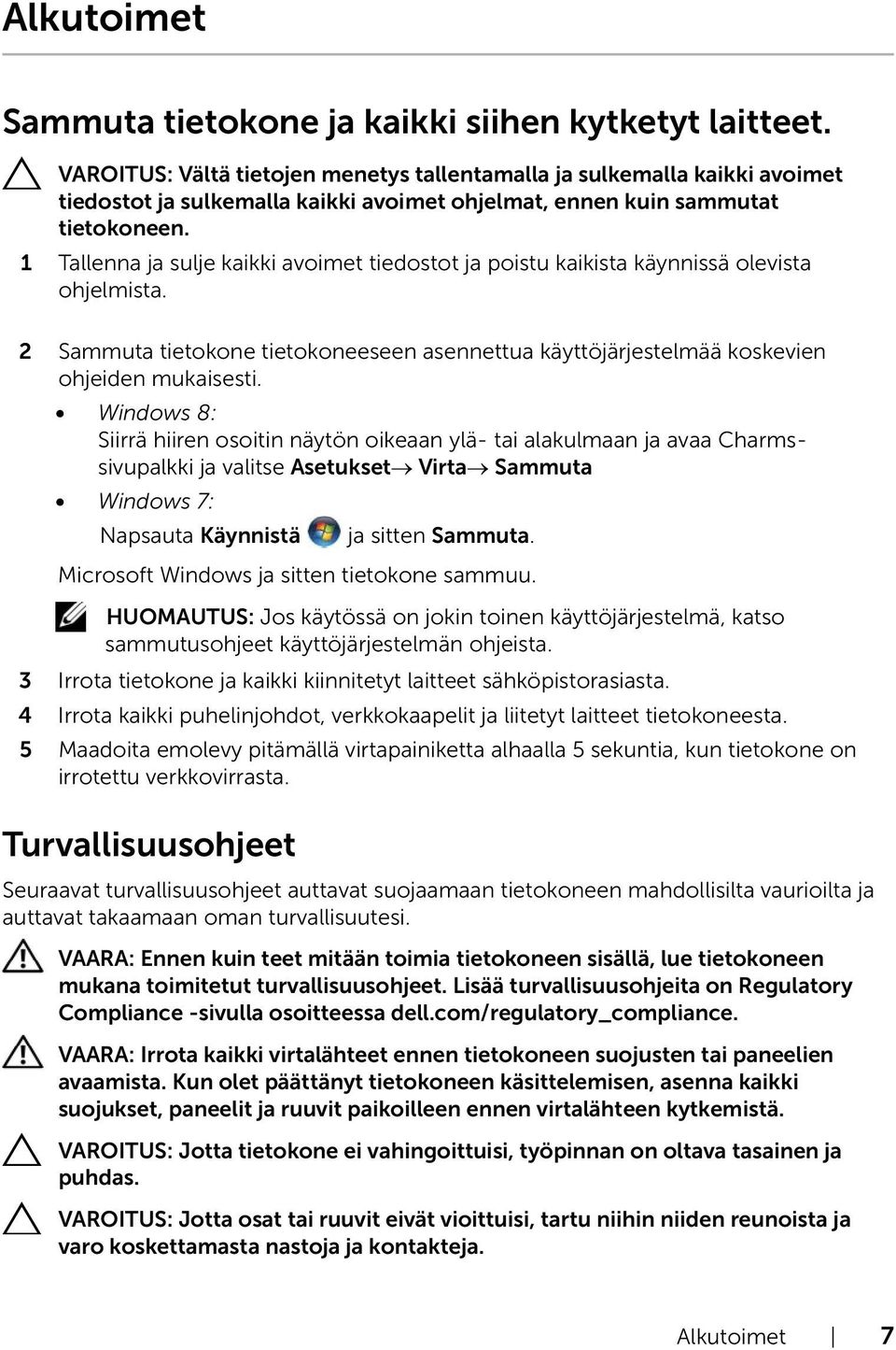 1 Tallenna ja sulje kaikki avoimet tiedostot ja poistu kaikista käynnissä olevista ohjelmista. 2 Sammuta tietokone tietokoneeseen asennettua käyttöjärjestelmää koskevien ohjeiden mukaisesti.