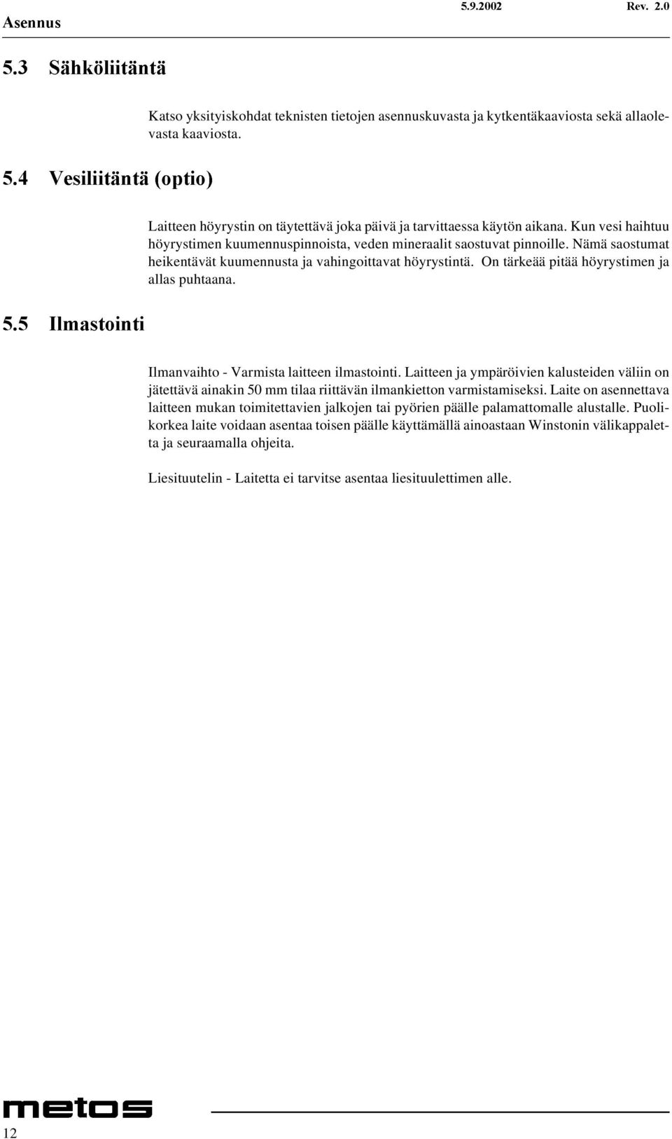 Nämä saostumat heikentävät kuumennusta ja vahingoittavat höyrystintä. On tärkeää pitää höyrystimen ja allas puhtaana.,opdvwrlqwl Ilmanvaihto - Varmista laitteen ilmastointi.