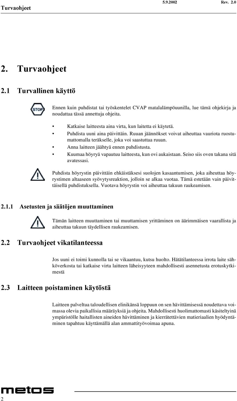 Anna laitteen jäähtyä ennen puhdistusta. Kuumaa höyryä vapautuu laitteesta, kun ovi aukaistaan. Seiso siis oven takana sitä avatessasi.