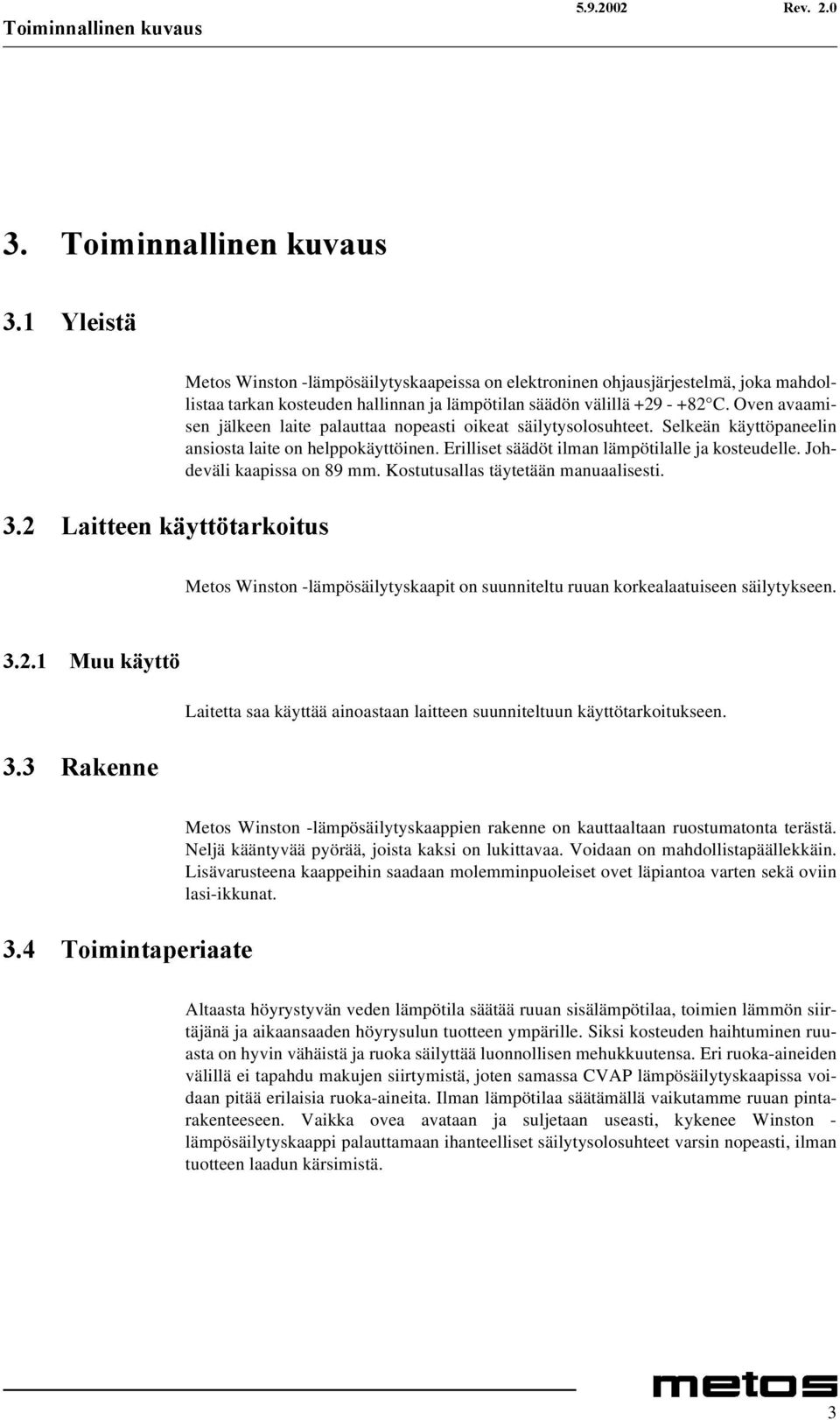 Johdeväli kaapissa on 89 mm. Kostutusallas täytetään manuaalisesti. /DLWWHHQÃNl\WW WDUNRLWXV Metos Winston -lämpösäilytyskaapit on suunniteltu ruuan korkealaatuiseen säilytykseen.