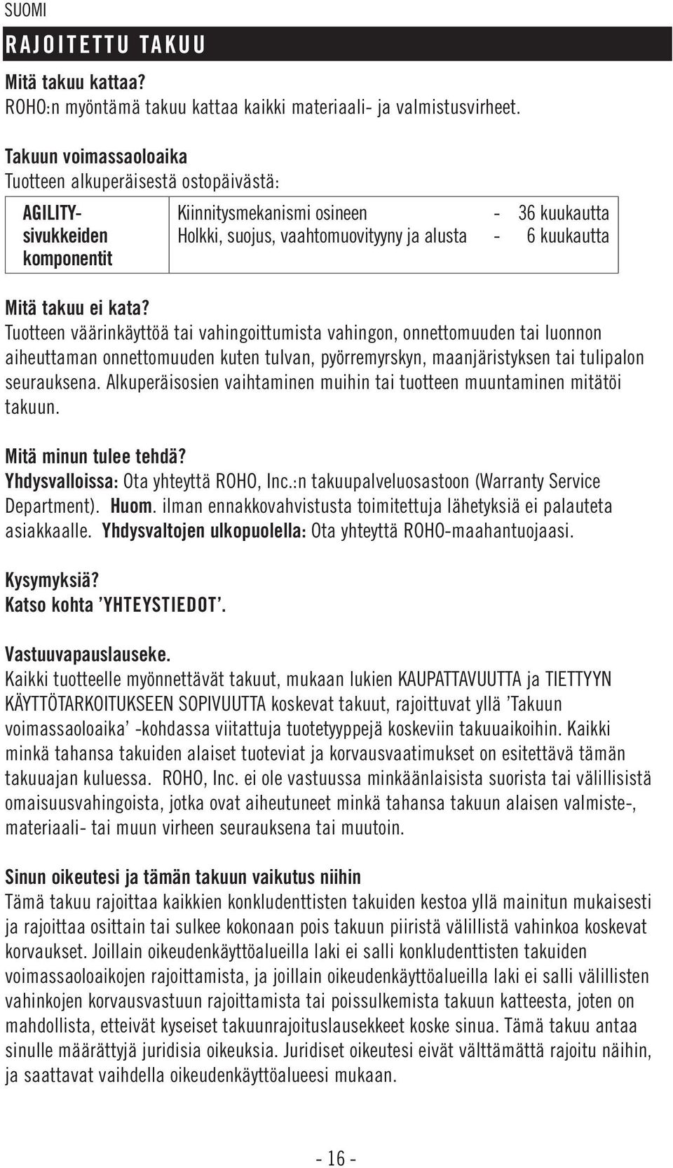 takuu ei kata? Tuotteen väärinkäyttöä tai vahingoittumista vahingon, onnettomuuden tai luonnon aiheuttaman onnettomuuden kuten tulvan, pyörremyrskyn, maanjäristyksen tai tulipalon seurauksena.