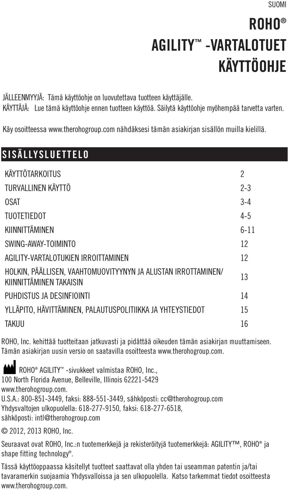 SISÄLLYSLUETTELO KÄYTTÖTARKOITUS 2 TURVALLINEN KÄYTTÖ 2-3 OSAT 3-4 TUOTETIEDOT 4-5 KIINNITTÄMINEN 6-11 SWING-AWAY-TOIMINTO 12 AGILITY-VARTALOTUKIEN IRROITTAMINEN 12 HOLKIN, PÄÄLLISEN,