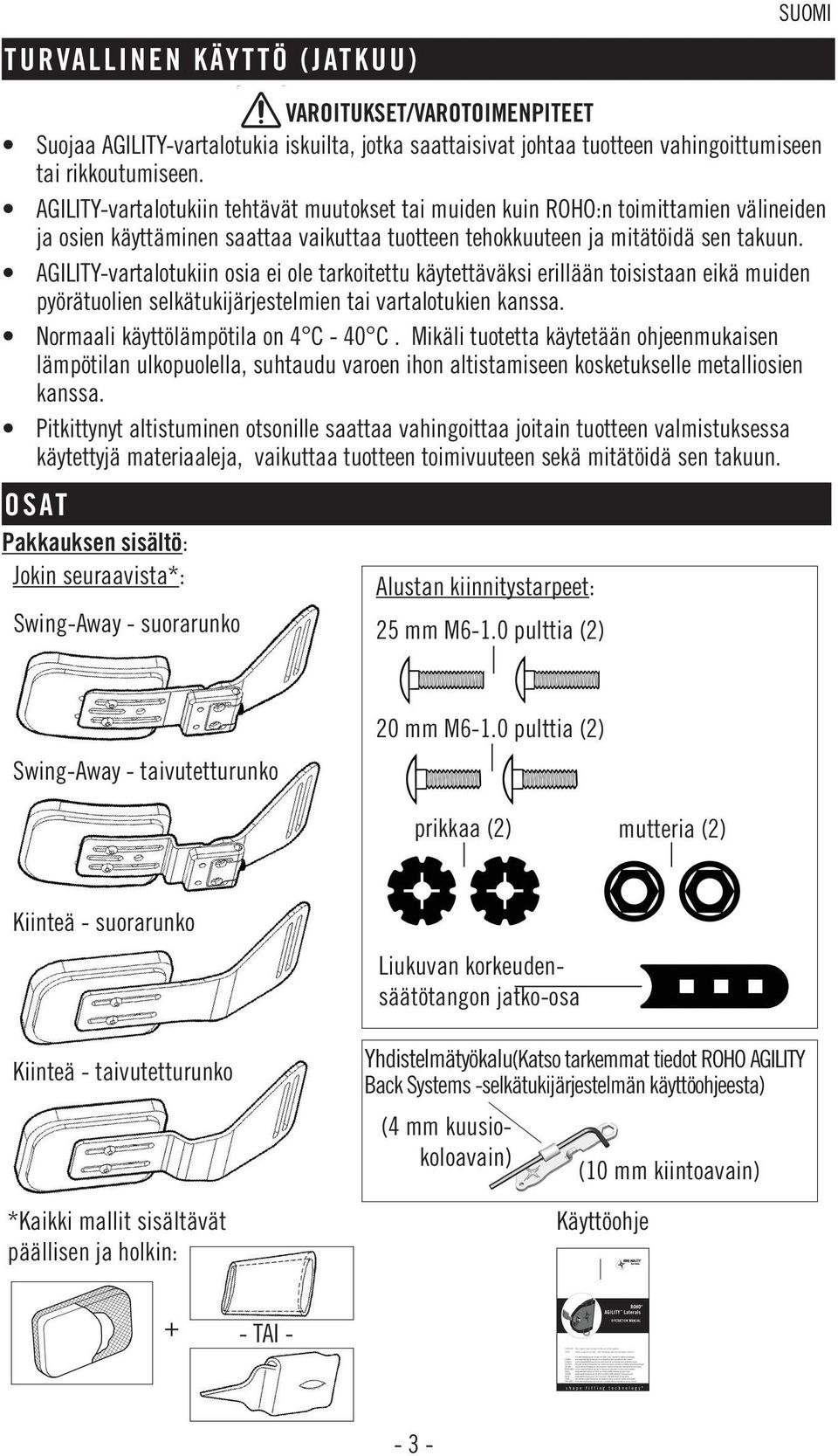 AGILITY-vartalotukiin osia ei ole tarkoitettu käytettäväksi erillään toisistaan eikä muiden pyörätuolien selkätukijärjestelmien tai vartalotukien kanssa. Normaali käyttölämpötila on 4 C - 40 C.