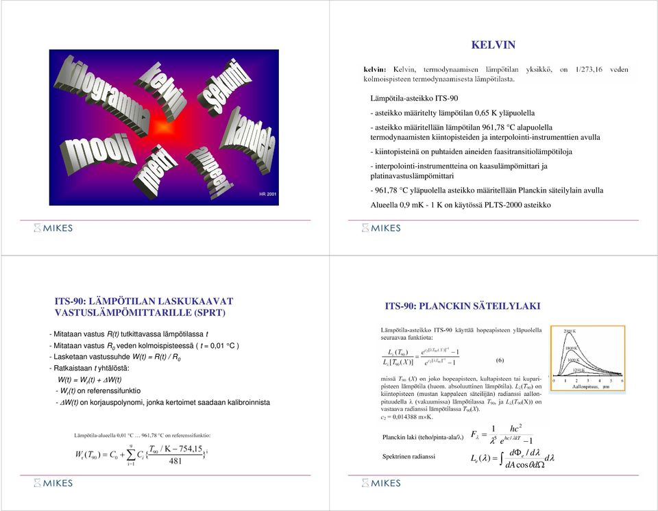 yläpuolella asteikko määritellään Planckin säteilylain avulla Alueella 0,9 mk - 1 K on käytössä PLTS-2000 asteikko ITS-90: LÄMPÖTILAN LASKUKAAVAT VASTUSLÄMPÖMITTARILLE (SPRT) ITS-90: PLANCKIN