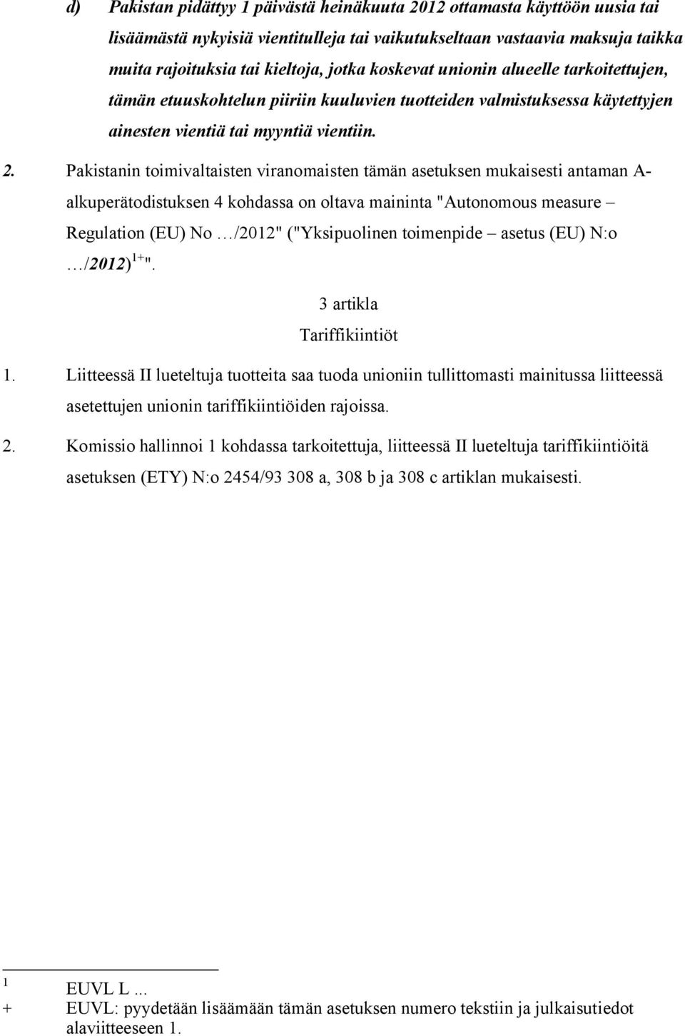 Pakistanin toimivaltaisten viranomaisten tämän asetuksen mukaisesti antaman A- alkuperätodistuksen 4 kohdassa on oltava maininta "Autonomous measure Regulation (EU) No /2012" ("Yksipuolinen