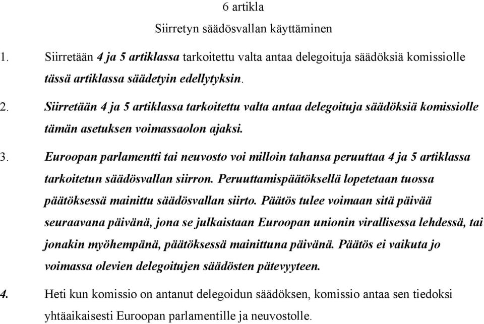 Euroopan parlamentti tai neuvosto voi milloin tahansa peruuttaa 4 ja 5 artiklassa tarkoitetun säädösvallan siirron. Peruuttamispäätöksellä lopetetaan tuossa päätöksessä mainittu säädösvallan siirto.