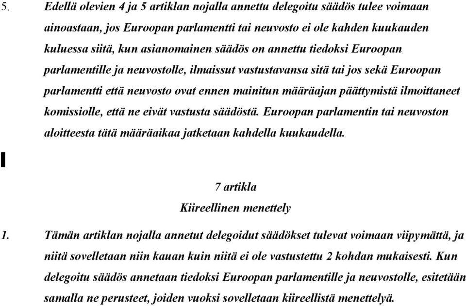 komissiolle, että ne eivät vastusta säädöstä. Euroopan parlamentin tai neuvoston aloitteesta tätä määräaikaa jatketaan kahdella kuukaudella. 7 artikla Kiireellinen menettely 1.