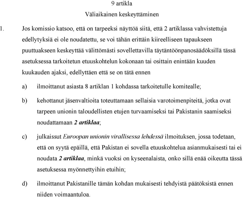 välittömästi sovellettavilla täytäntöönpanosäädöksillä tässä asetuksessa tarkoitetun etuuskohtelun kokonaan tai osittain enintään kuuden kuukauden ajaksi, edellyttäen että se on tätä ennen a)