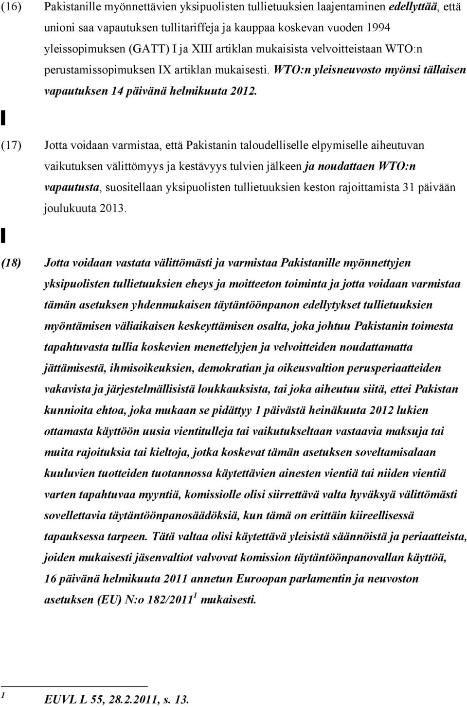 (17) Jotta voidaan varmistaa, että Pakistanin taloudelliselle elpymiselle aiheutuvan vaikutuksen välittömyys ja kestävyys tulvien jälkeen ja noudattaen WTO:n vapautusta, suositellaan yksipuolisten