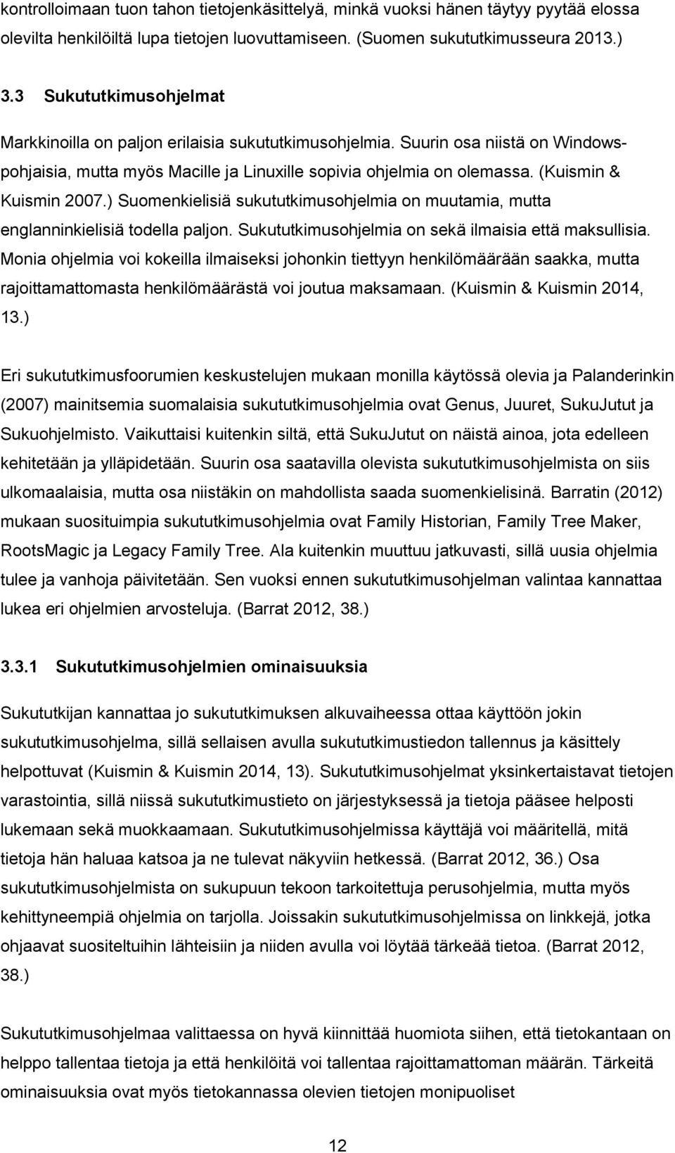 (Kuismin & Kuismin 2007.) Suomenkielisiä sukututkimusohjelmia on muutamia, mutta englanninkielisiä todella paljon. Sukututkimusohjelmia on sekä ilmaisia että maksullisia.