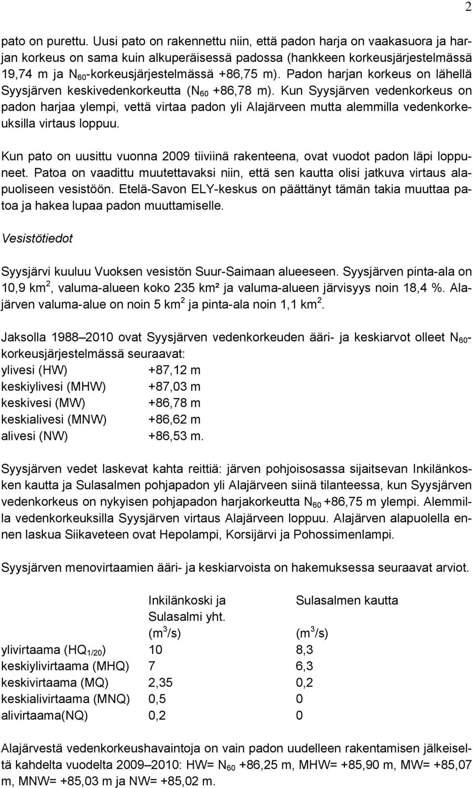 Padon harjan korkeus on lähellä Syysjärven keskivedenkorkeutta (N 60 +86,78 m).