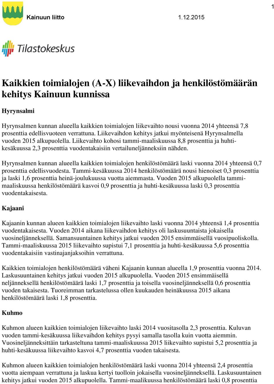 Liikevaihto kohosi tammi-maaliskuussa 8,8 prosenttia ja huhtikesäkuussa 2,3 prosenttia vuodentakaisiin vertailuneljänneksiin nähden.