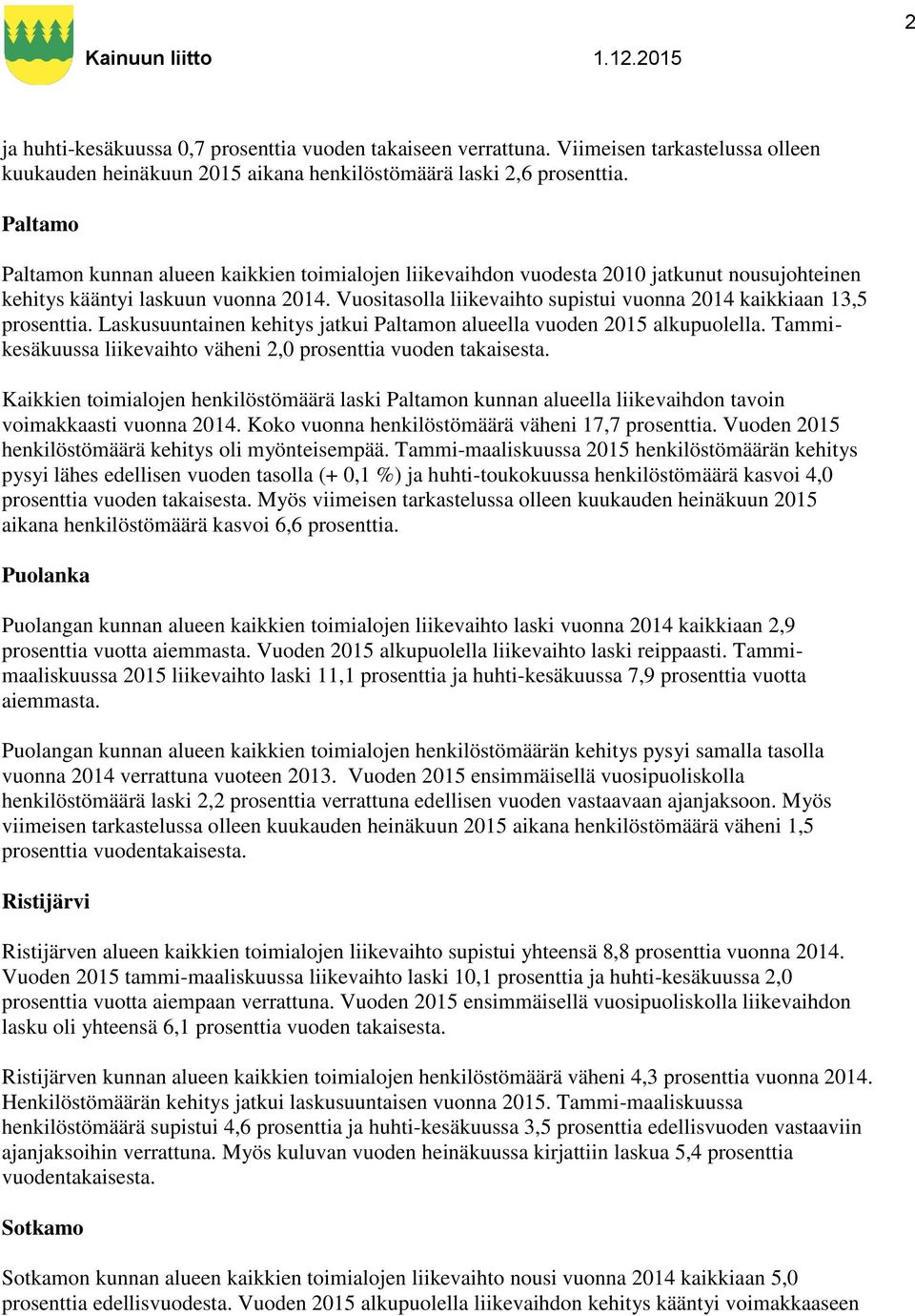 Vuositasolla liikevaihto supistui vuonna 2014 kaikkiaan 13,5 prosenttia. Laskusuuntainen kehitys jatkui Paltamon alueella vuoden 2015 alkupuolella.